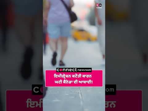 ਇਮੀਗ੍ਰੇਸ਼ਨ ਕਟੌਤੀ ਕਾਰਨ ਘਟੀ ਕੈਨੇਡਾ ਦੀ ਆਬਾਦੀ!