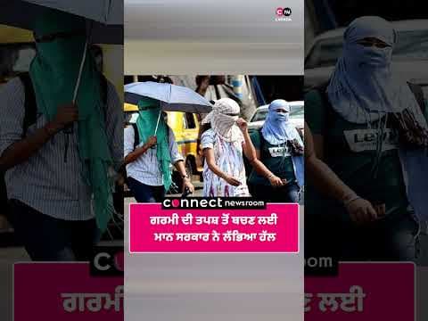ਗਰਮੀ ਦੀ ਤਪਸ਼ ਤੋਂ ਬਚਣ ਲਈ ਮਾਨ ਸਰਕਾਰ ਨੇ ਲੱਭਿਆ ਹੱਲ